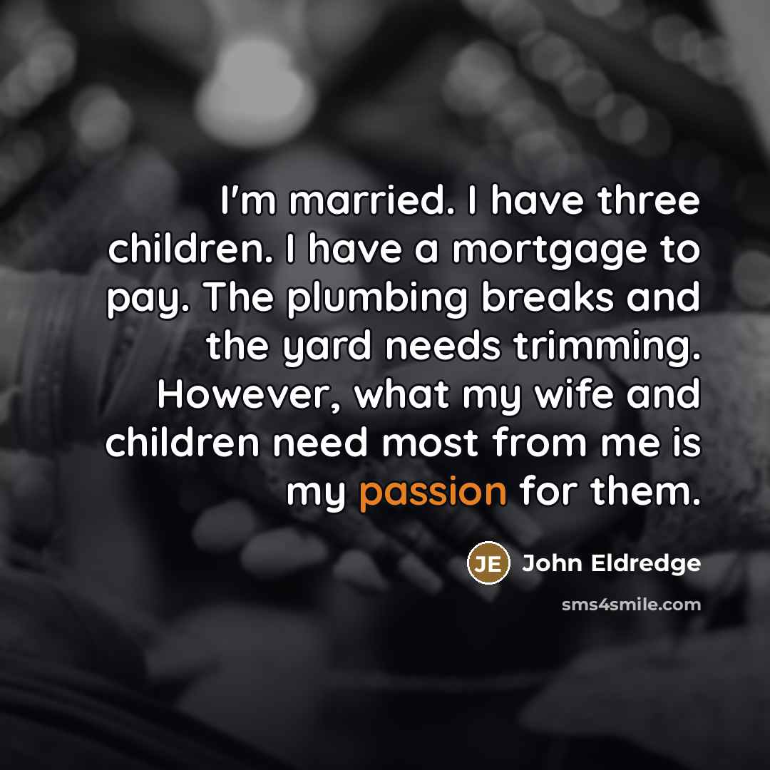 “I'm married. I have three children. I have a mortgage…” quote by John Eldredge