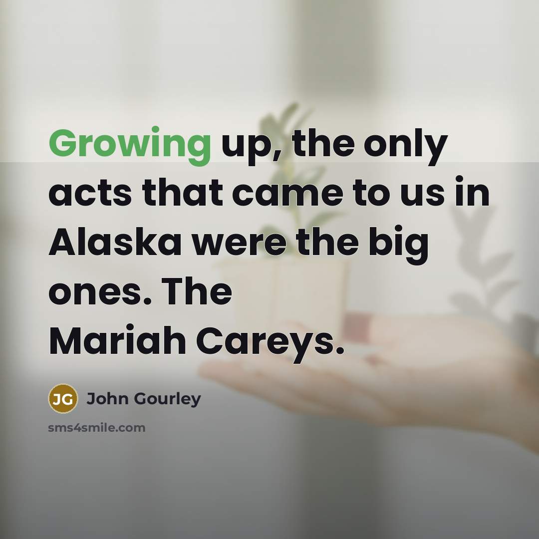 “Growing up, the only acts that came to us in…” quote by John Gourley