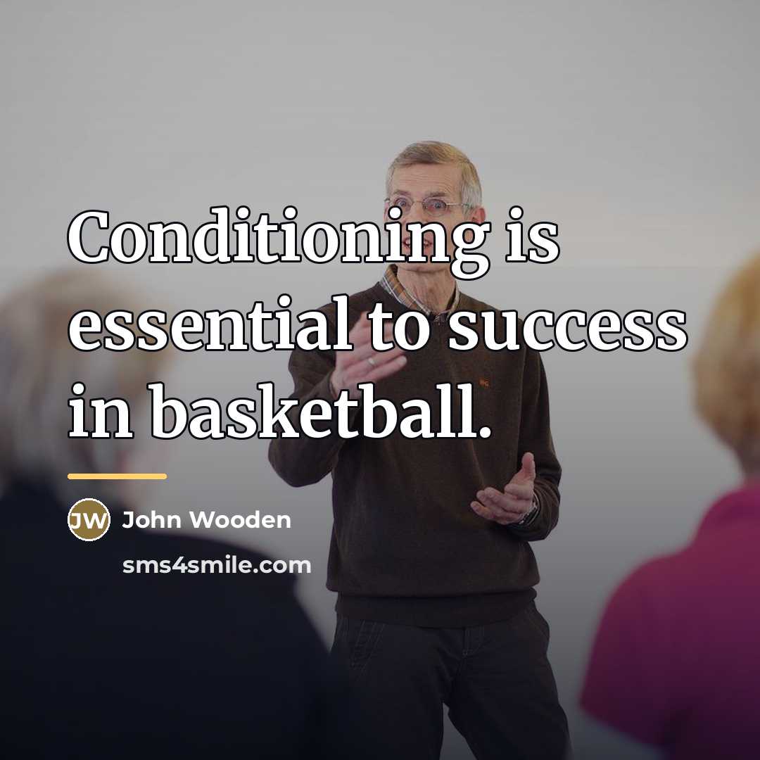 “Conditioning is essential to success in basketball.…” quote by John Wooden