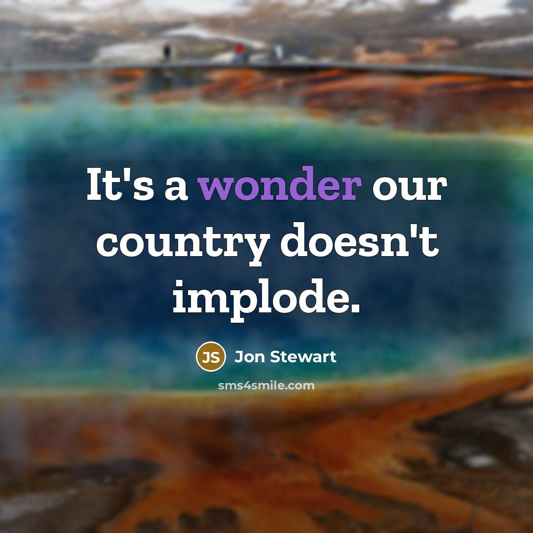 “It's a wonder our country doesn't implode.…” quote by Jon Stewart