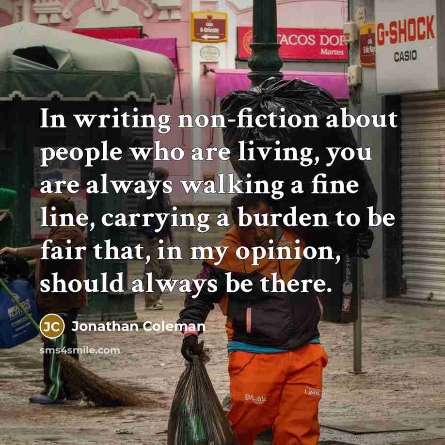 “In writing non-fiction about people who are living, you are…” quote by Jonathan Coleman