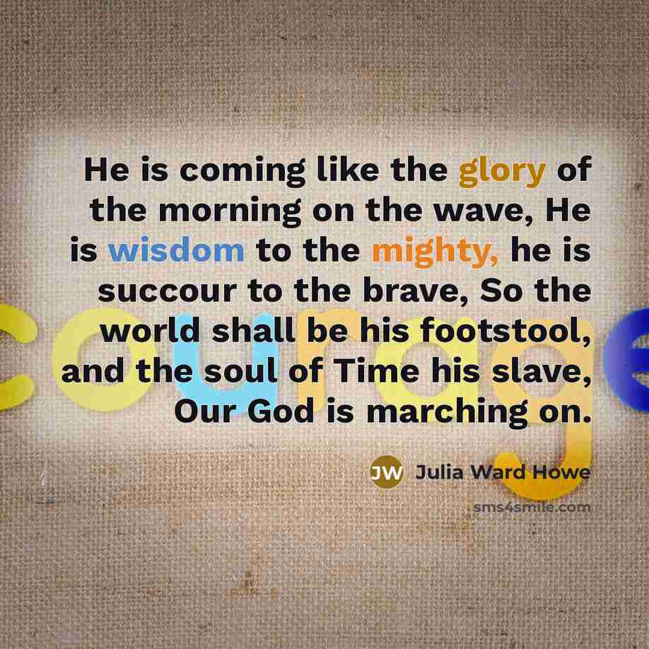 “He is coming like the glory of the morning on…” quote by Julia Ward Howe