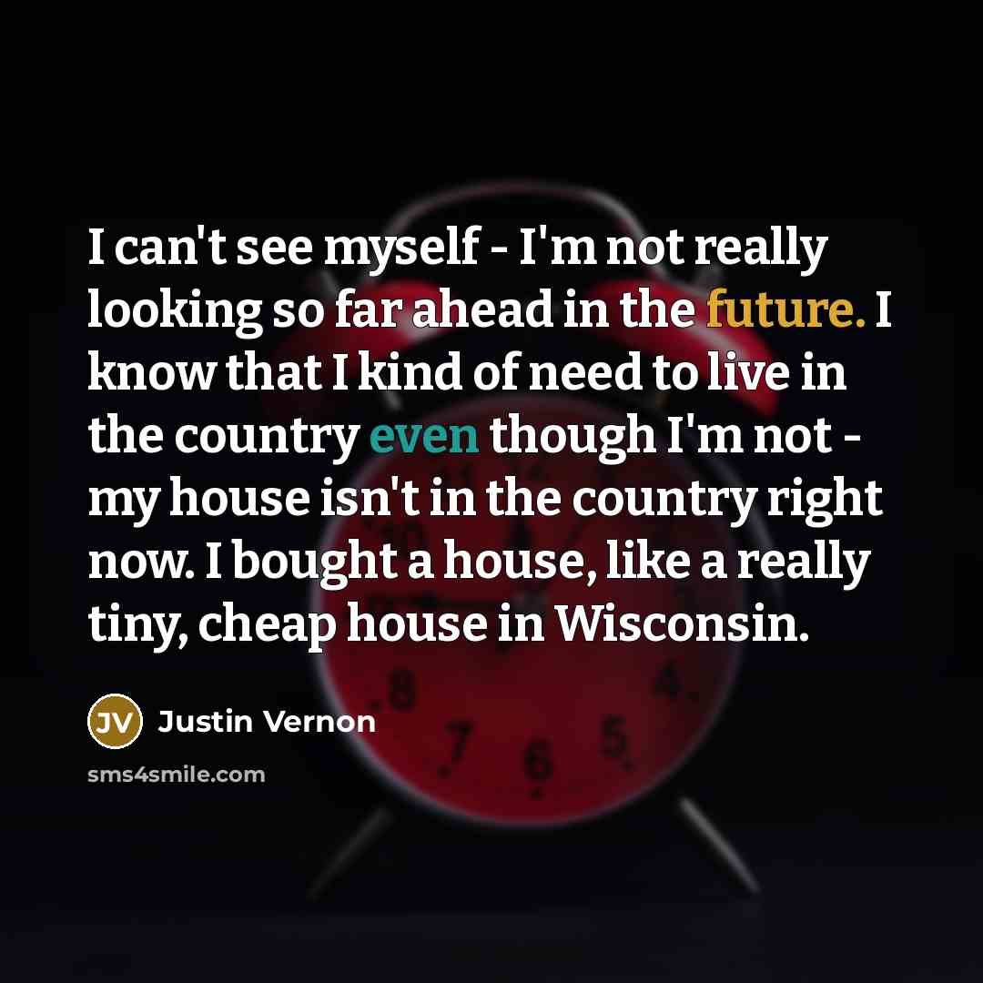 “I can't see myself - I'm not really looking so…” quote by Justin Vernon