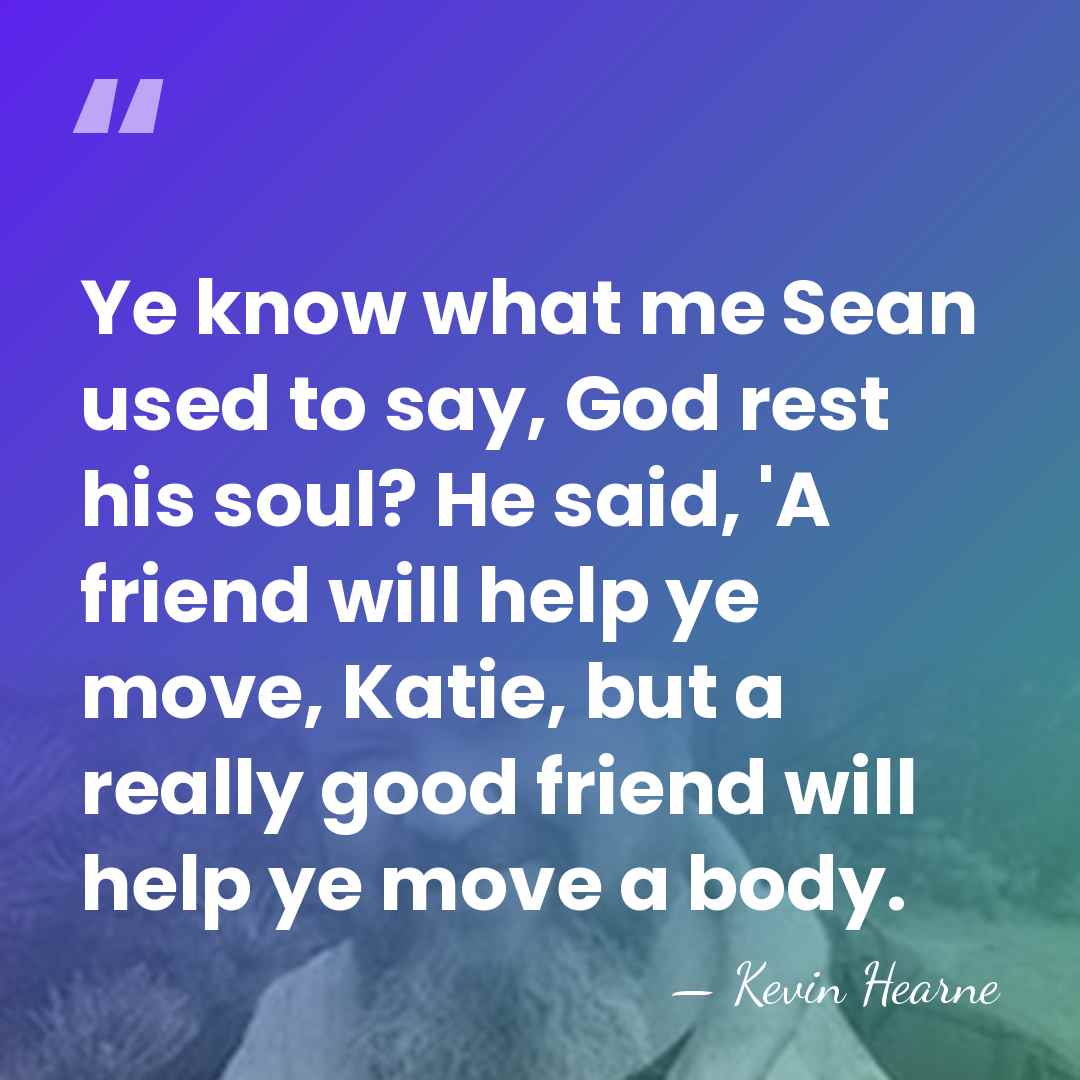 Ye know what me Sean used to say, God rest his soul?&hellip; - Kevin Hearne