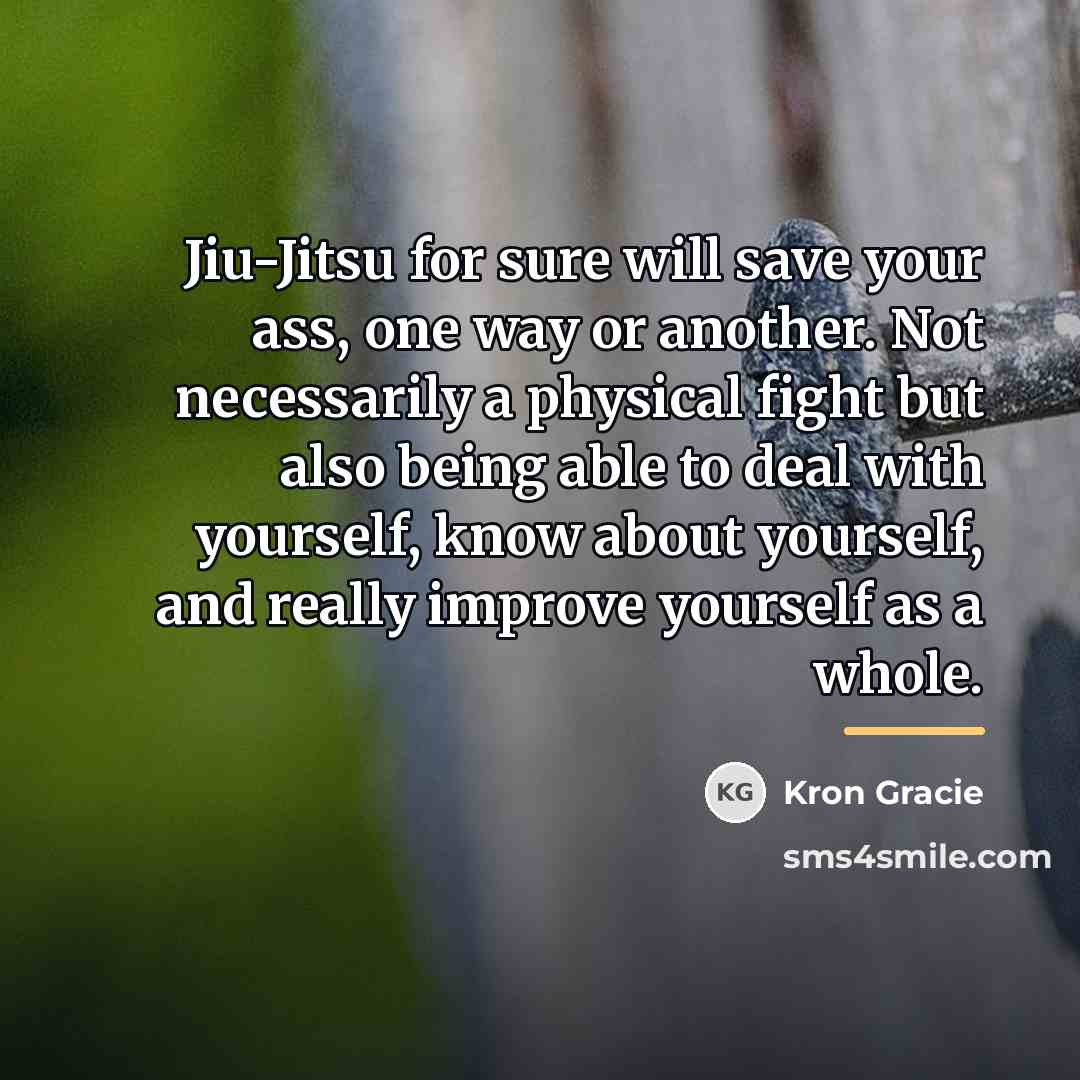 “Jiu-Jitsu for sure will save your ass, one way or…” quote by Kron Gracie