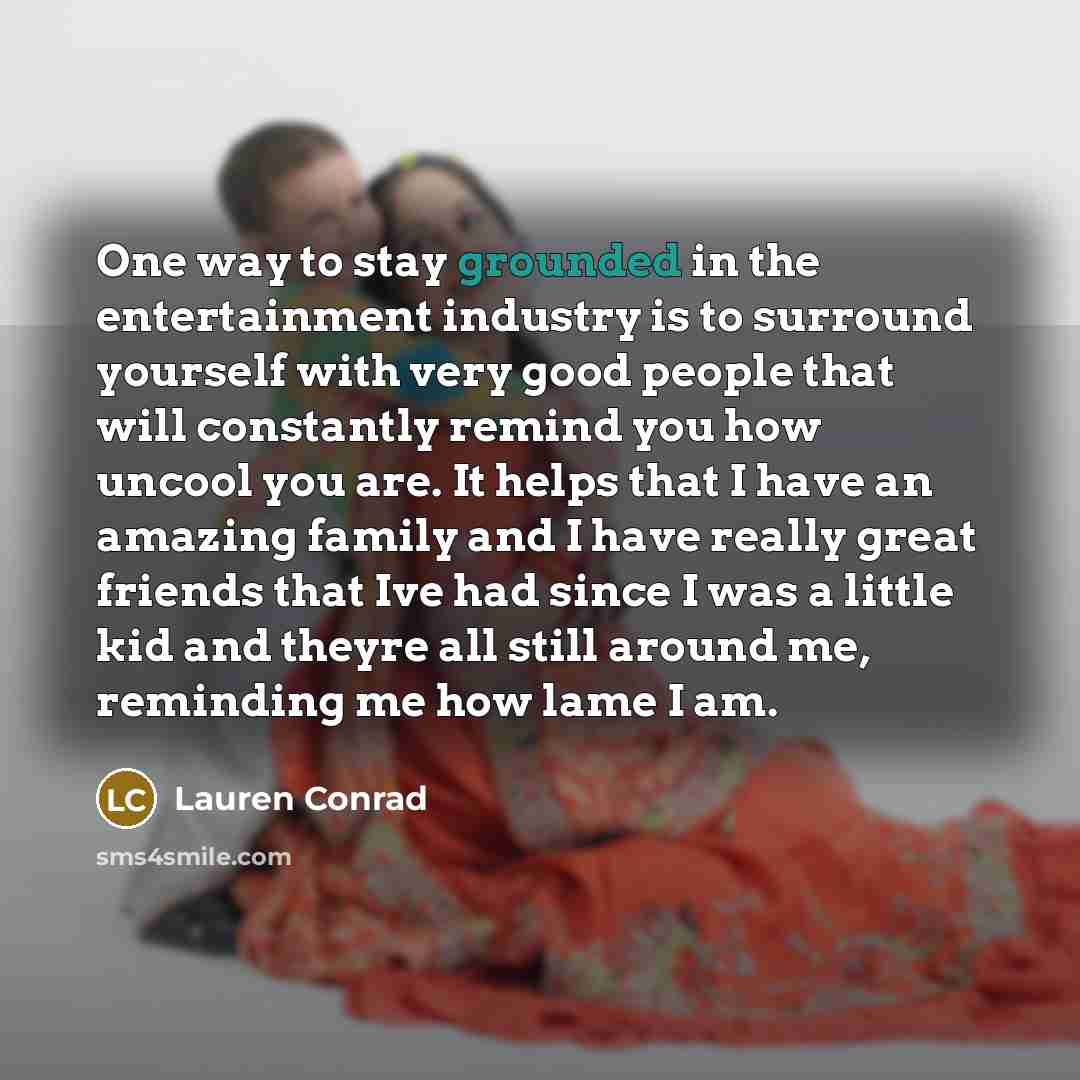 “One way to stay grounded in the entertainment industry is…” quote by Lauren Conrad