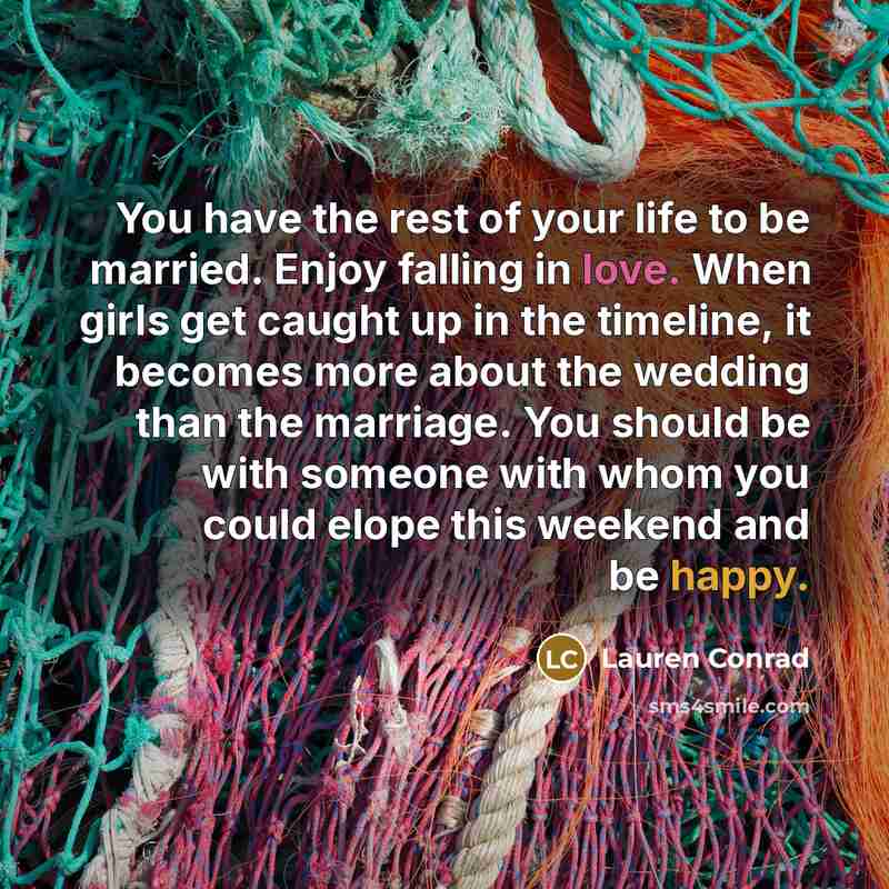 “You have the rest of your life to be married.…” quote by Lauren Conrad