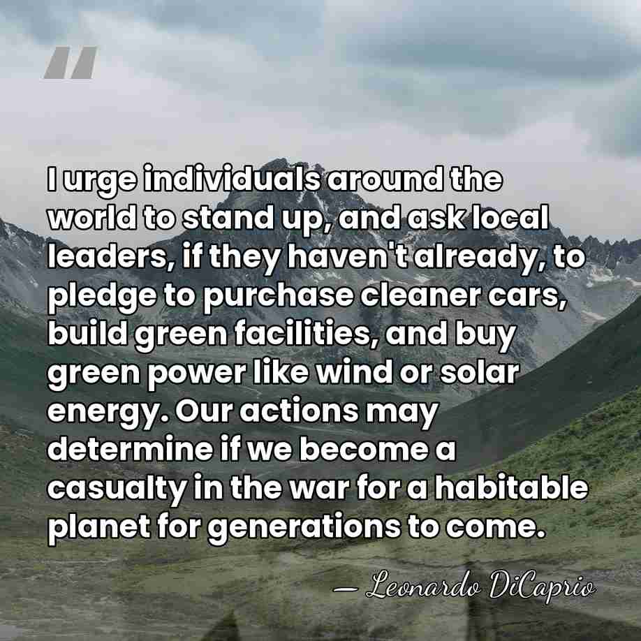 I urge individuals around the world to stand up, and ask local&hellip; - Leonardo DiCaprio