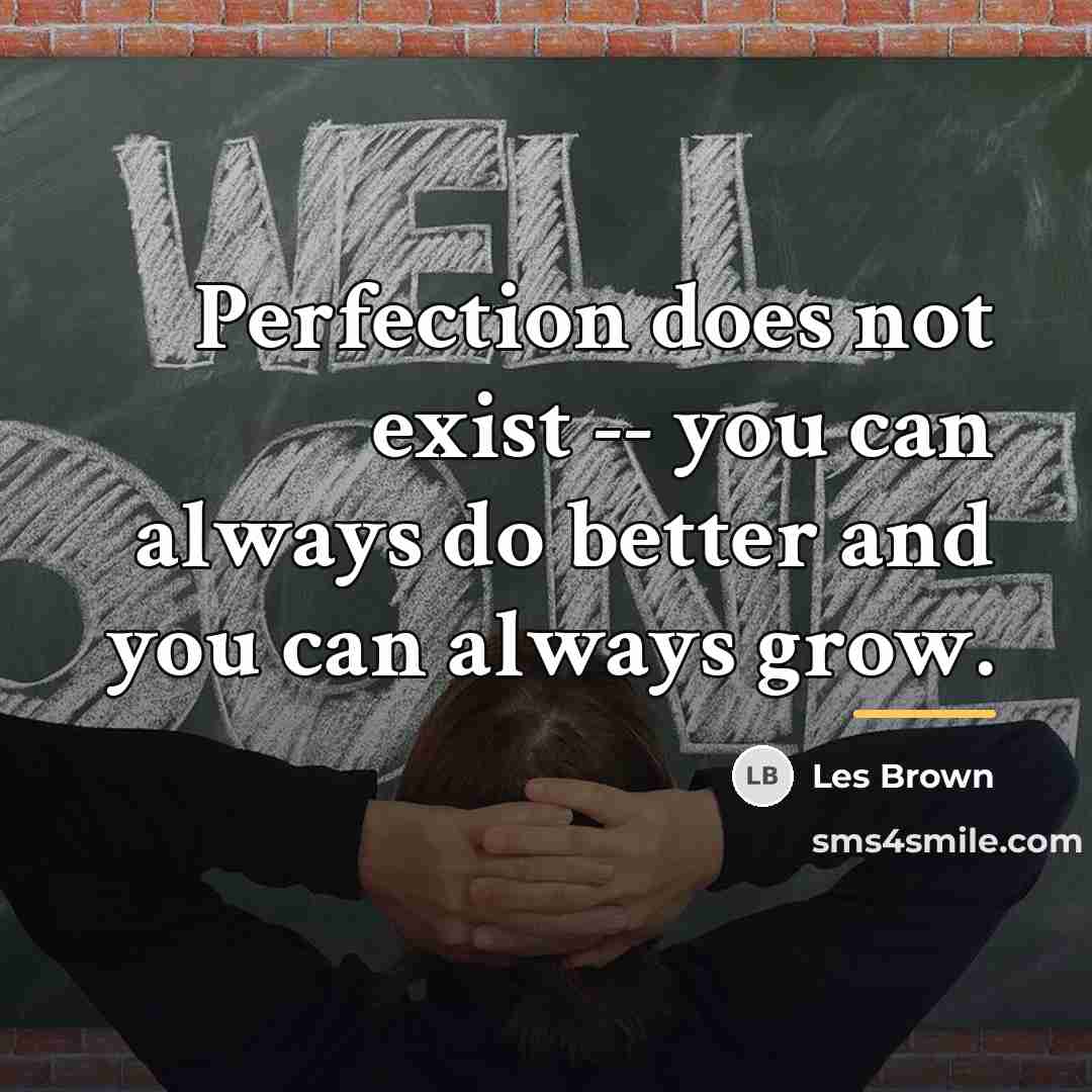 “Perfection does not exist -- you can always do better…” quote by Les Brown