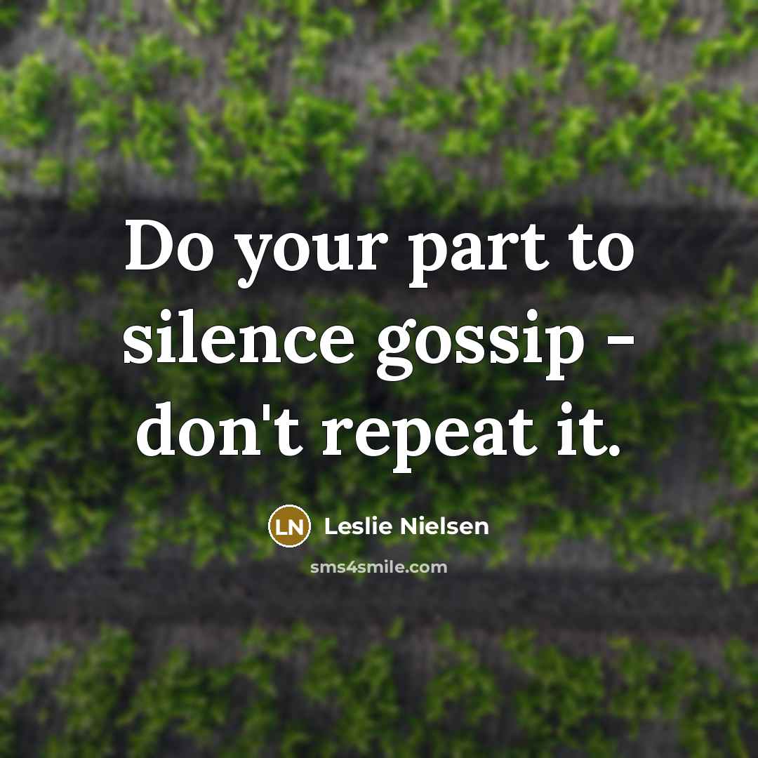 “Do your part to silence gossip - don't repeat it.…” quote by Leslie Nielsen