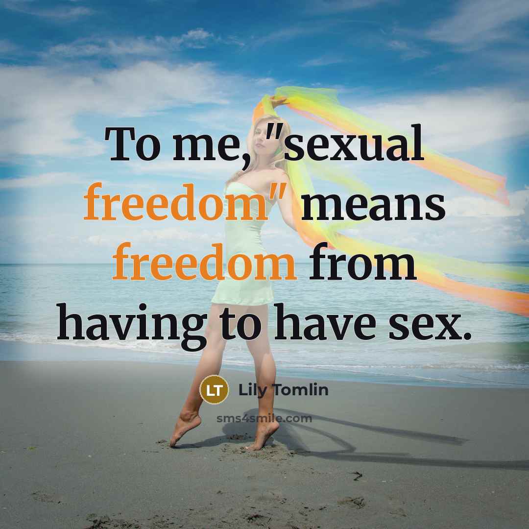“To me, "sexual freedom" means freedom from having to have…” quote by Lily Tomlin