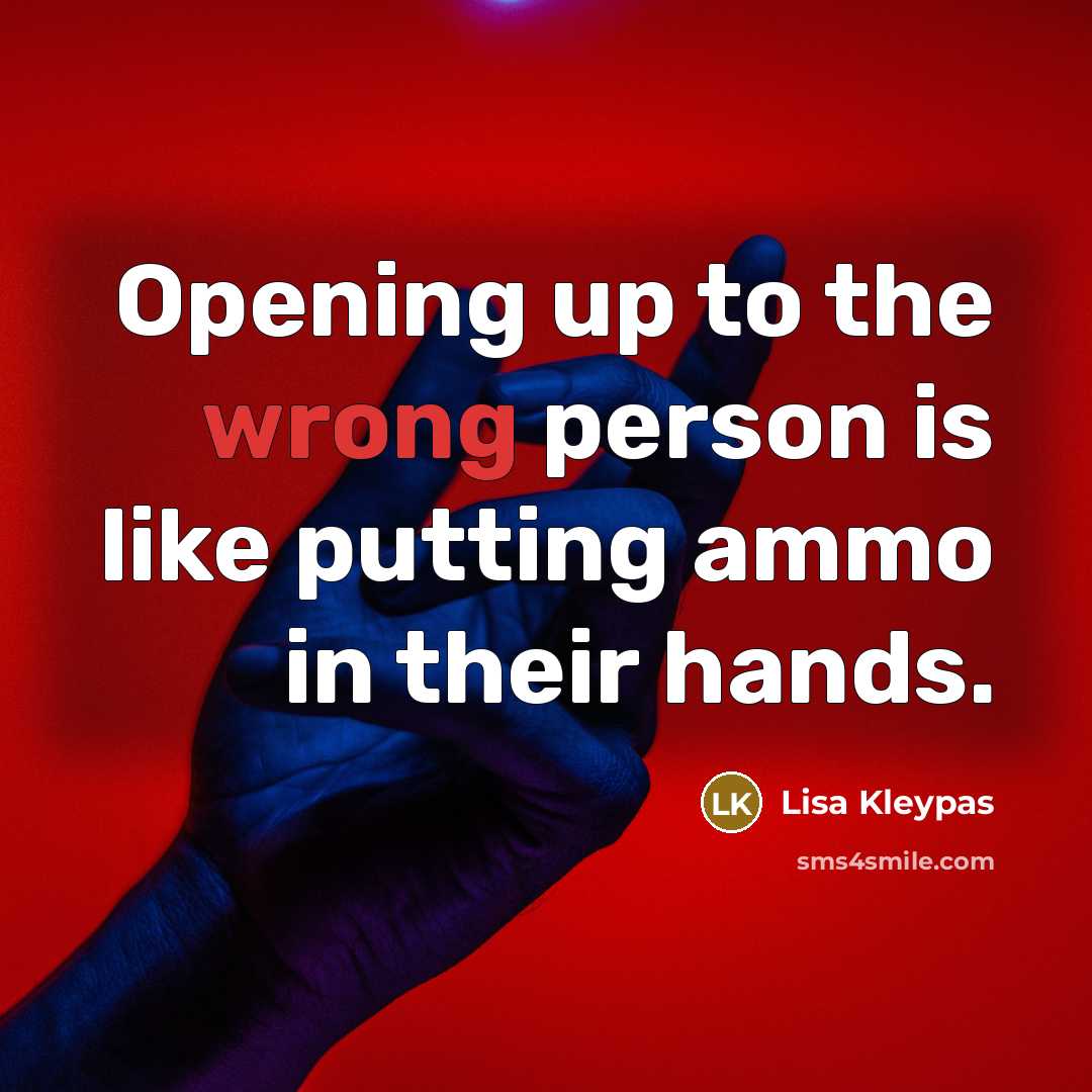 “Opening up to the wrong person is like putting ammo…” quote by Lisa Kleypas