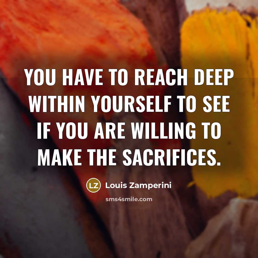 “You have to reach deep within yourself to see if…” quote by Louis Zamperini
