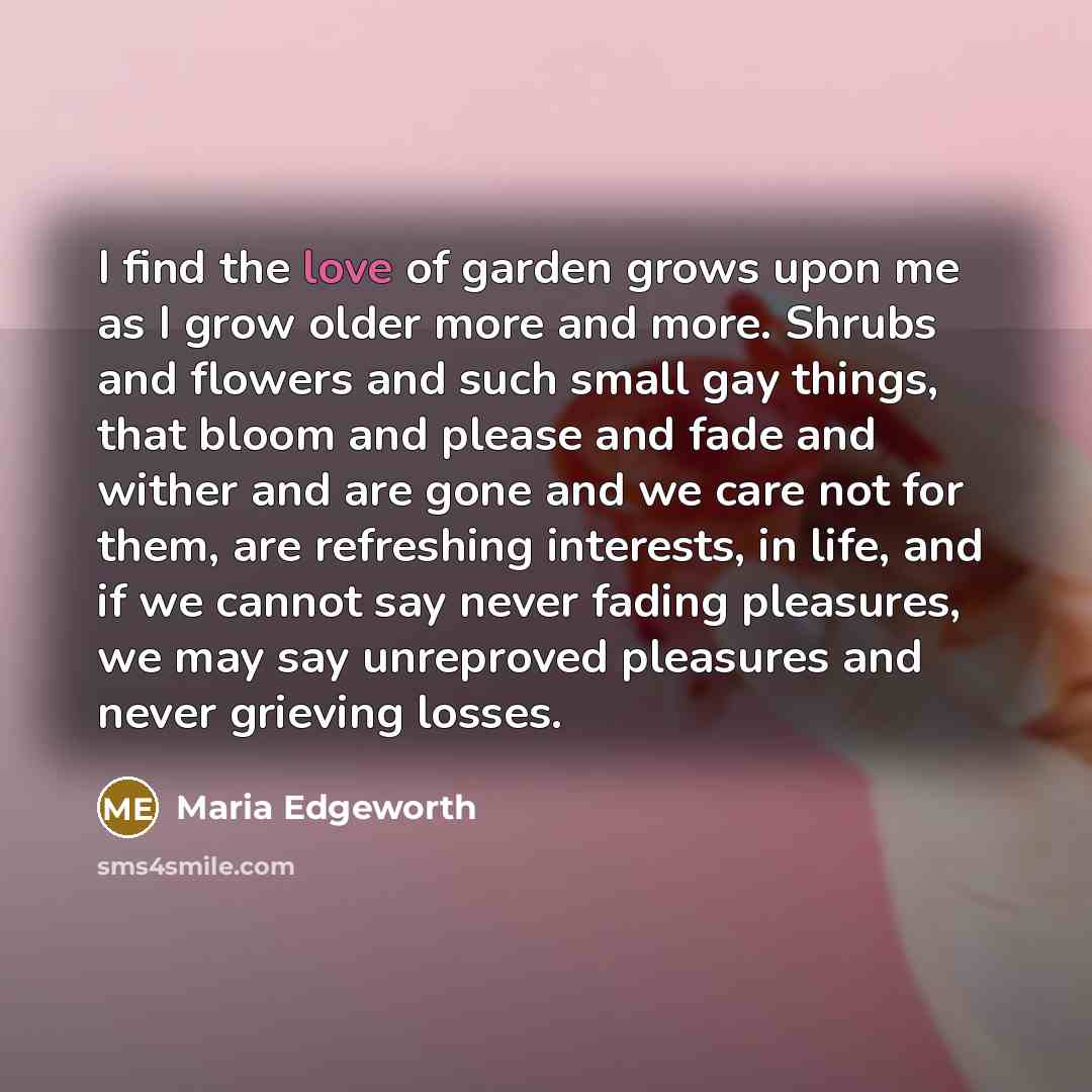 “I find the love of garden grows upon me as…” quote by Maria Edgeworth