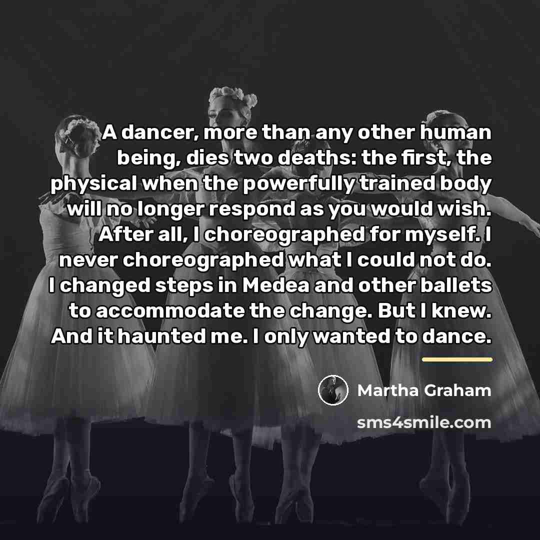 “A dancer, more than any other human being, dies two…” quote by Martha Graham