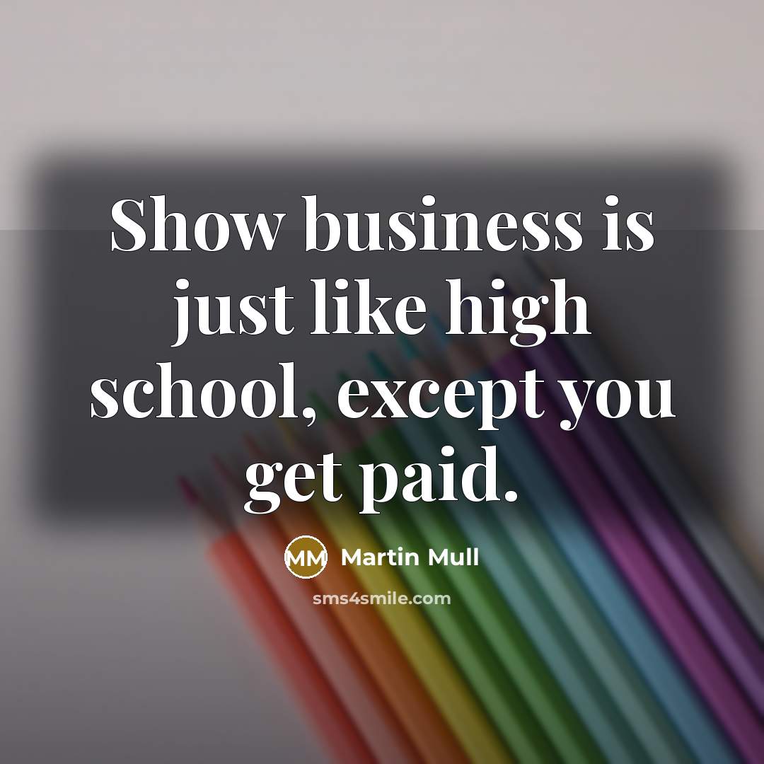 “Show business is just like high school, except you get…” quote by Martin Mull
