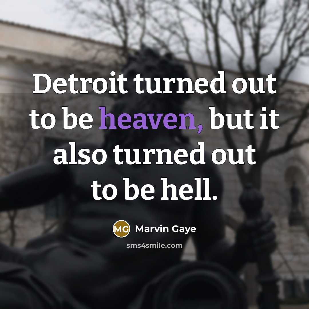 “Detroit turned out to be heaven, but it also turned…” quote by Marvin Gaye