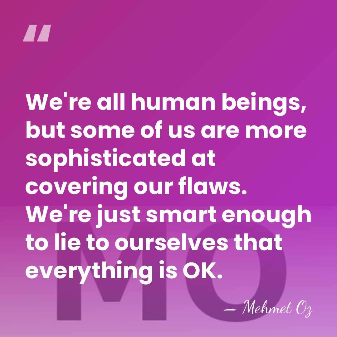 We're all human beings, but some of us are more sophisticated at&hellip; - Mehmet Oz