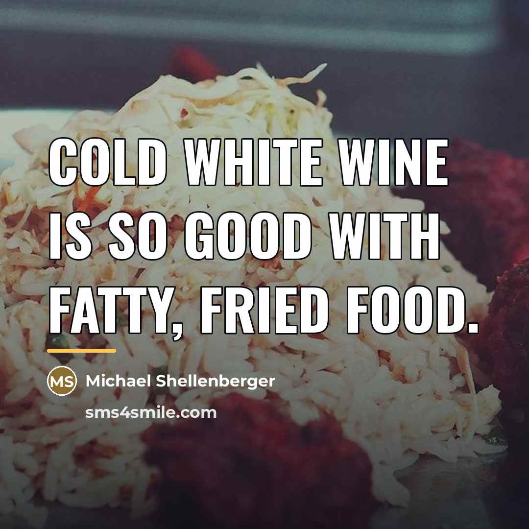 “Cold white wine is so good with fatty, fried food.…” quote by Michael Shellenberger