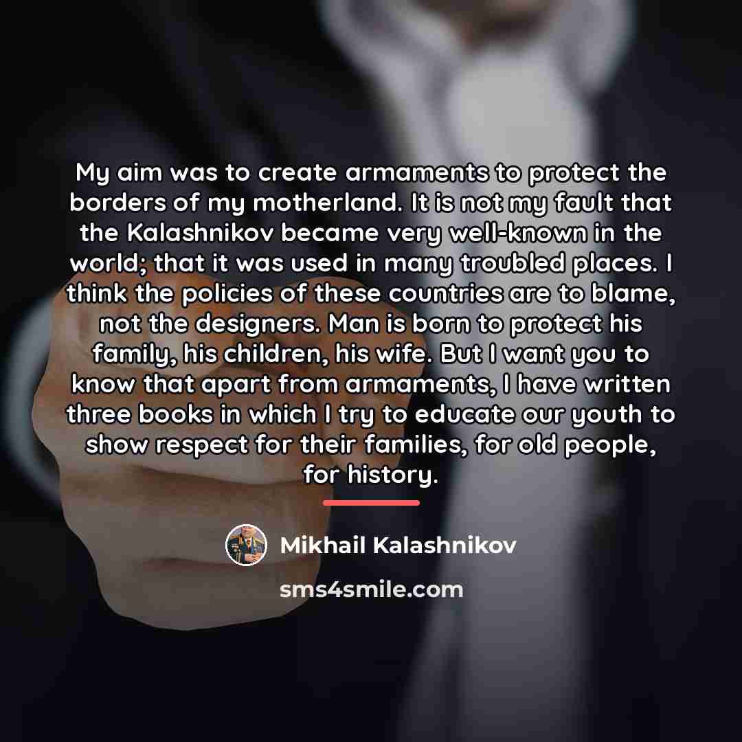 “My aim was to create armaments to protect the borders…” quote by Mikhail Kalashnikov