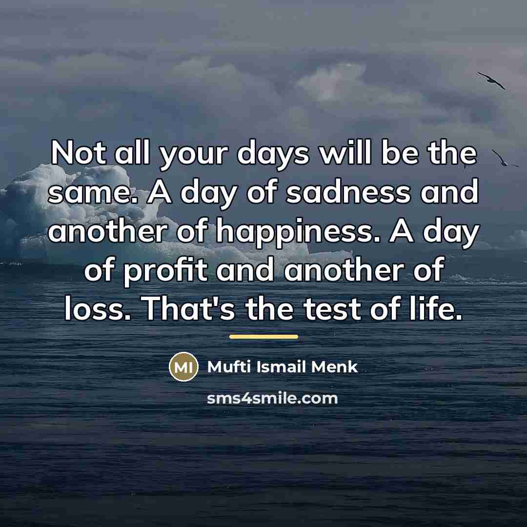 “Not all your days will be the same. A day…” quote by Mufti Ismail Menk