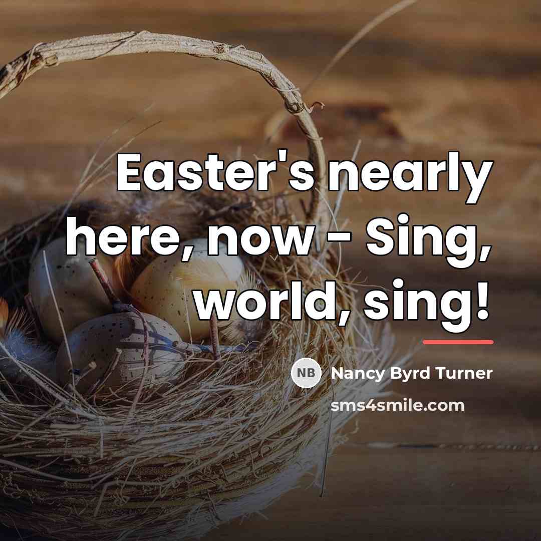 “Easter's nearly here, now - Sing, world, sing!…” quote by Nancy Byrd Turner