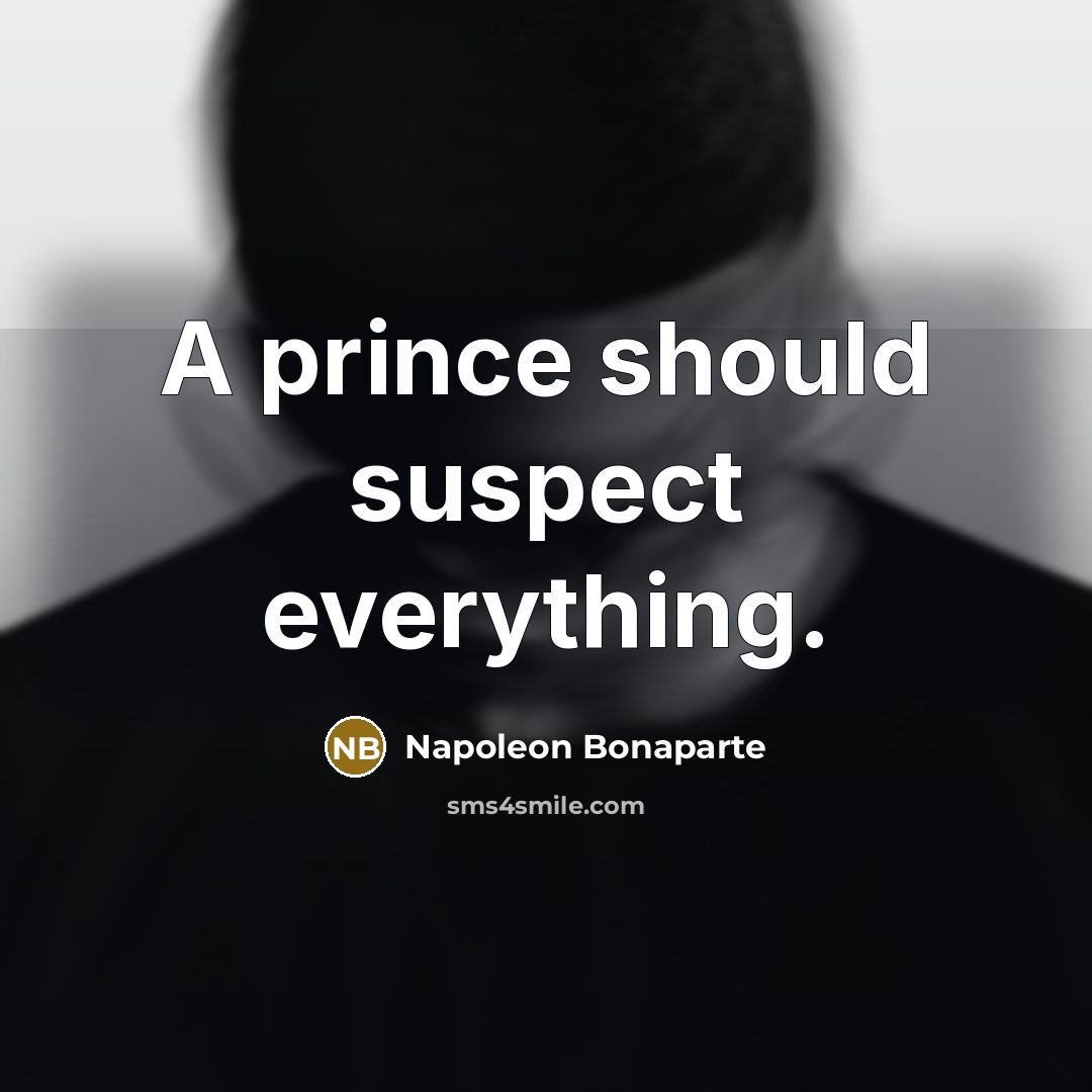 “A prince should suspect everything.…” quote by Napoleon Bonaparte