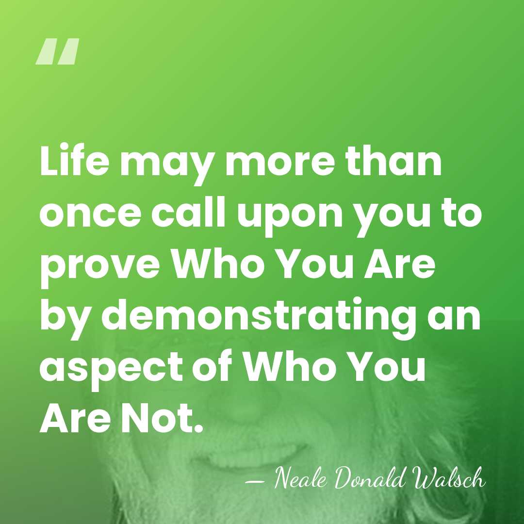 Life may more than once call upon you to prove Who You&hellip; - Neale Donald Walsch