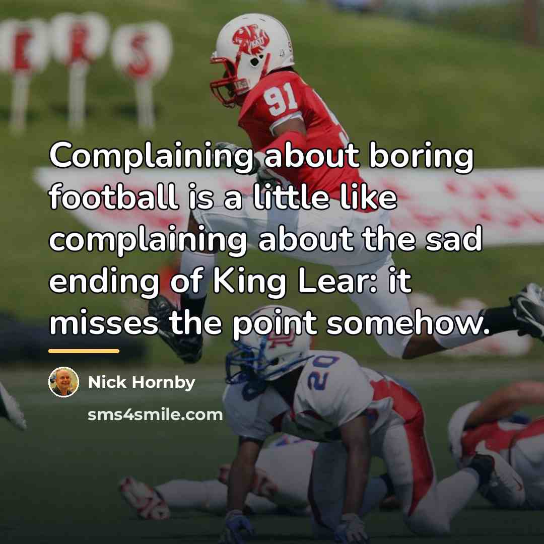 “Complaining about boring football is a little like complaining about…” quote by Nick Hornby