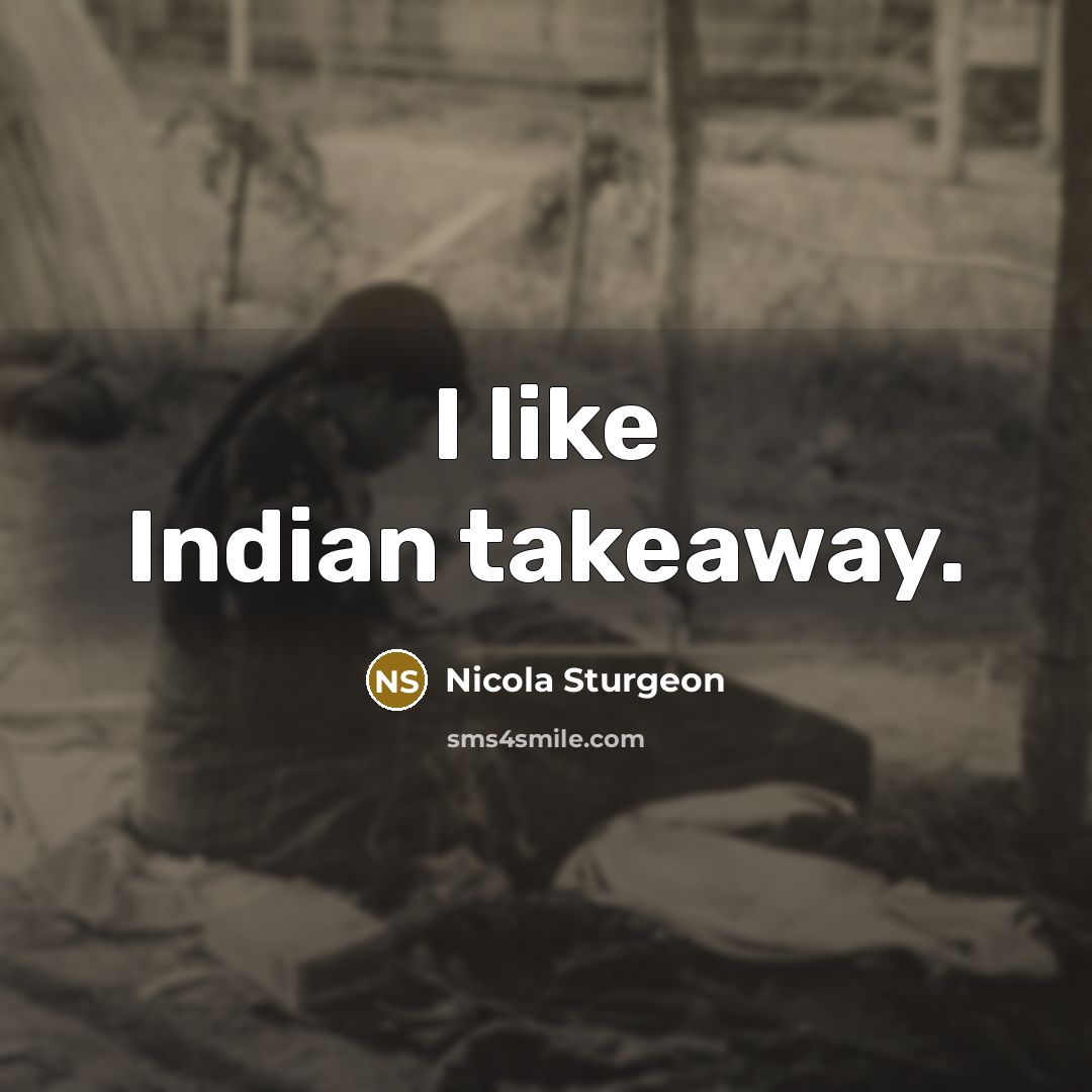 “I like Indian takeaway.…” quote by Nicola Sturgeon