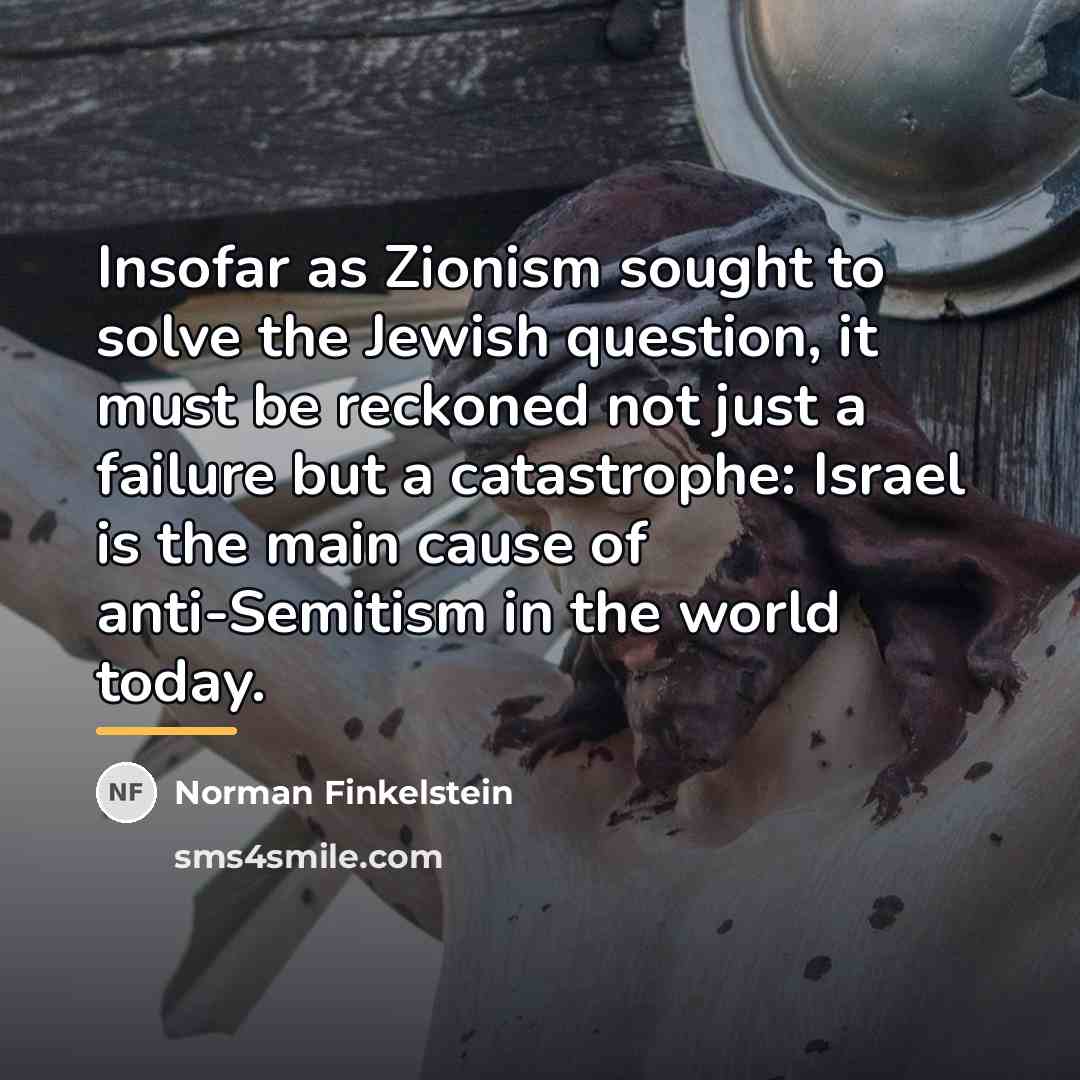 “Insofar as Zionism sought to solve the Jewish question, it…” quote by Norman Finkelstein