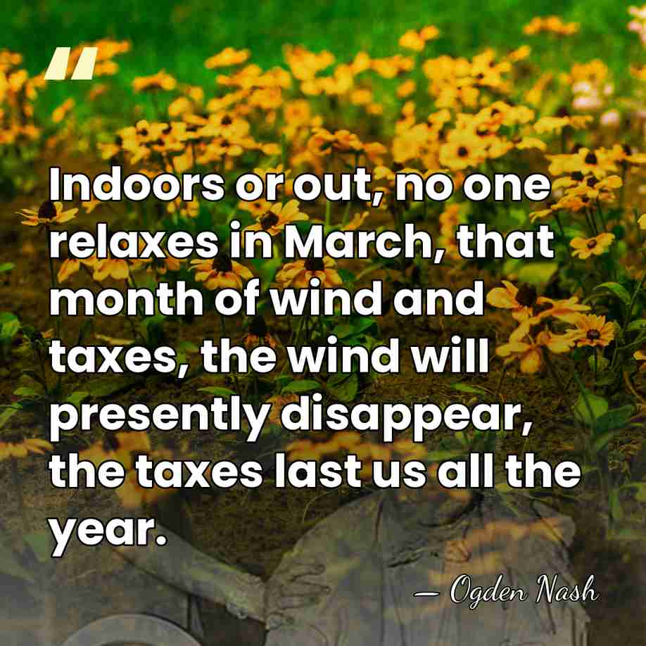 Indoors or out, no one relaxes in March, that month of wind&hellip; - Ogden Nash