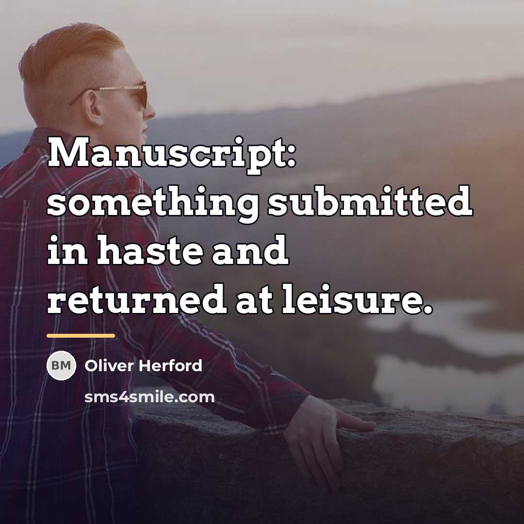 “Manuscript: something submitted in haste and returned at leisure.…” quote by Oliver Herford