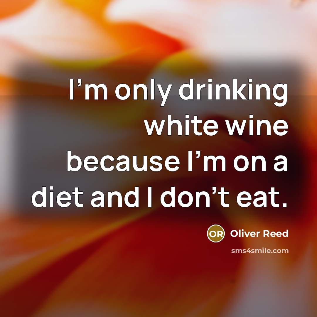 “I'm only drinking white wine because I'm on a diet…” quote by Oliver Reed
