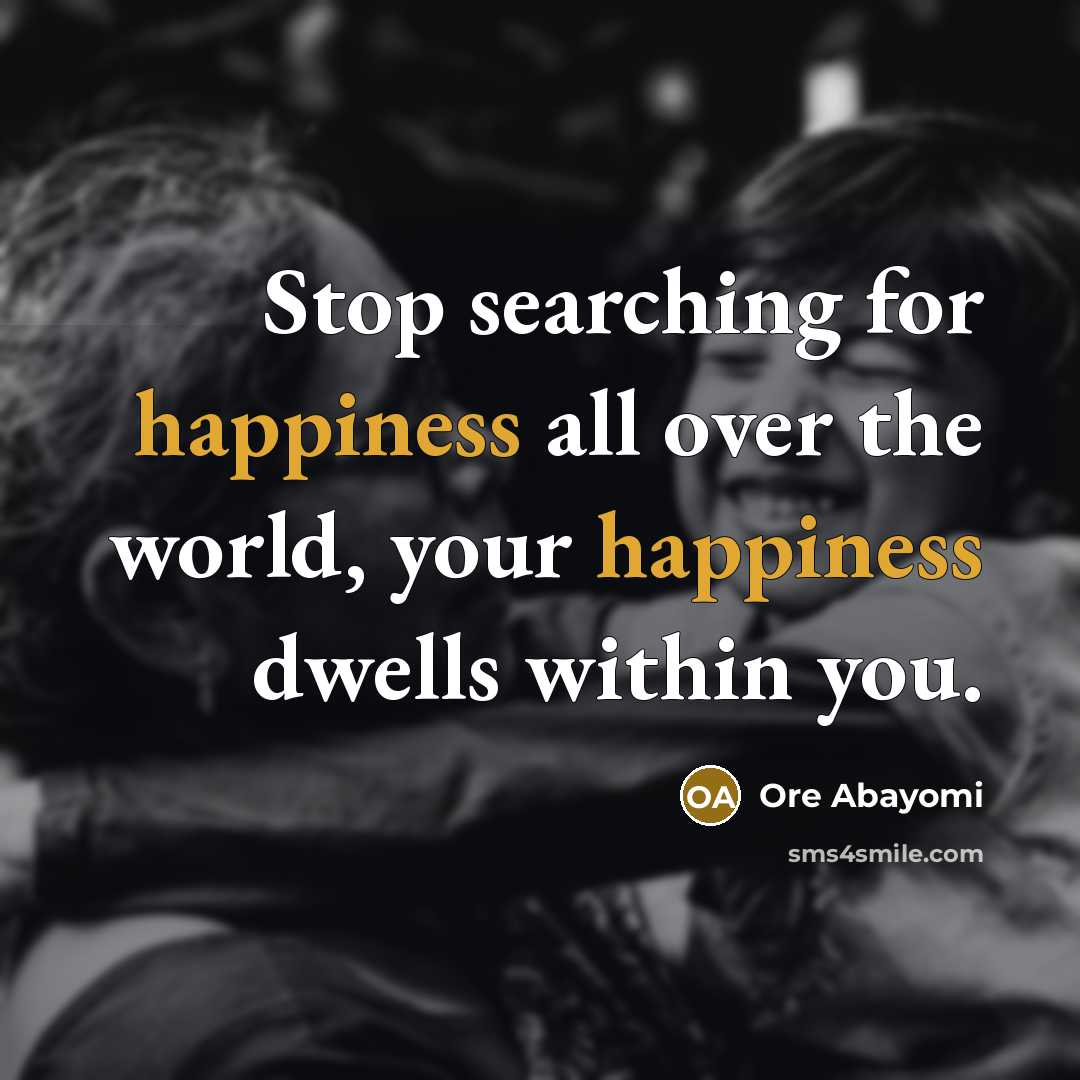“Stop searching for happiness all over the world, your happiness…” quote by Ore Abayomi