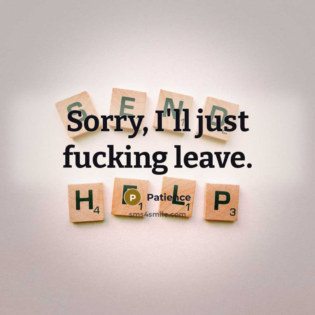 “Sorry, I'll just fucking leave.” quote by Patience
