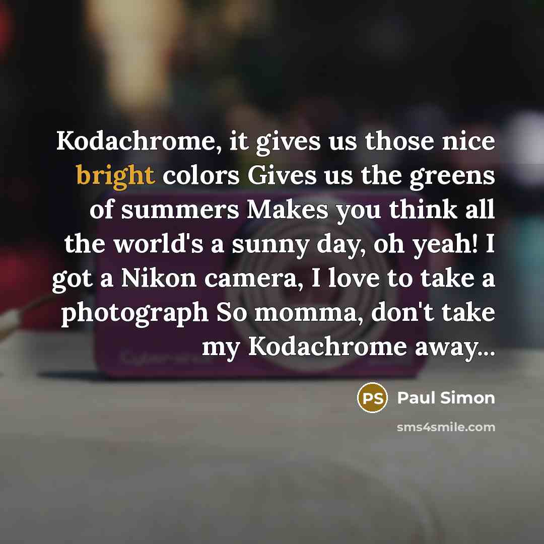“Kodachrome, it gives us those nice bright colors Gives us…” quote by Paul Simon
