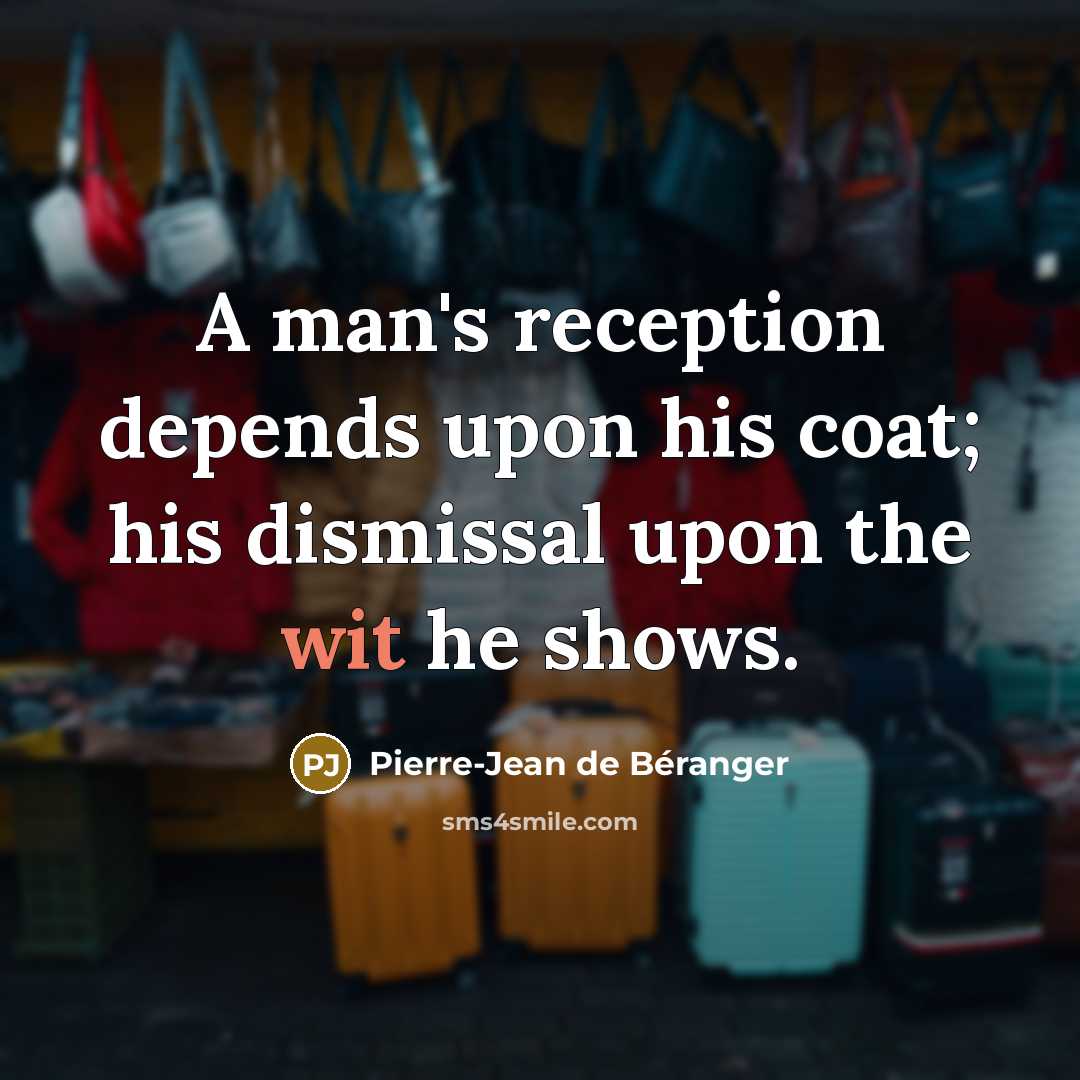 “A man's reception depends upon his coat; his dismissal upon…” quote by Pierre-Jean de Beranger
