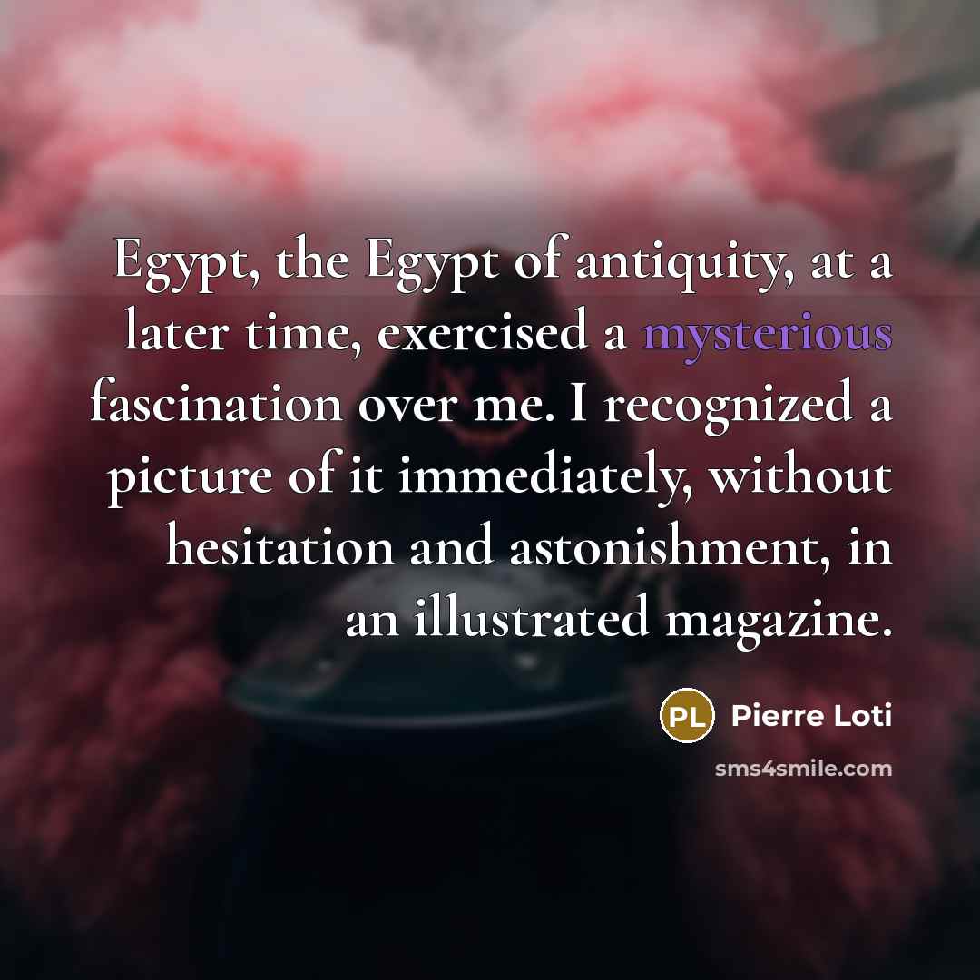 “Egypt, the Egypt of antiquity, at a later time, exercised…” quote by Pierre Loti