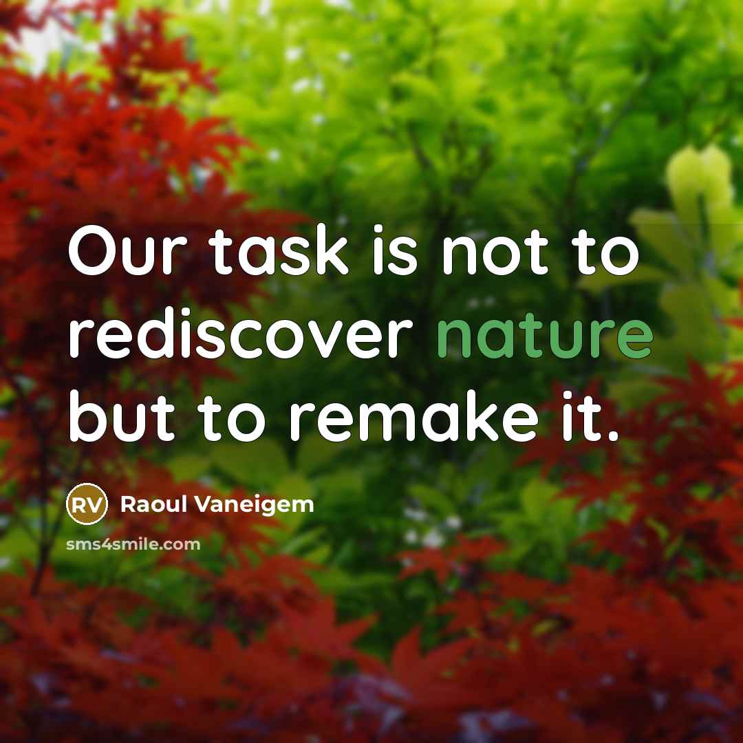 “Our task is not to rediscover nature but to remake…” quote by Raoul Vaneigem