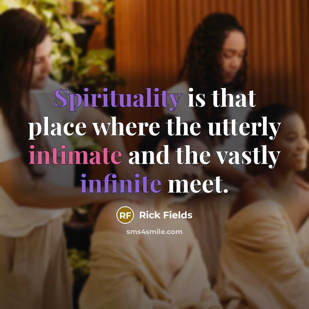 “Spirituality is that place where the utterly intimate and the…” quote by Rick Fields