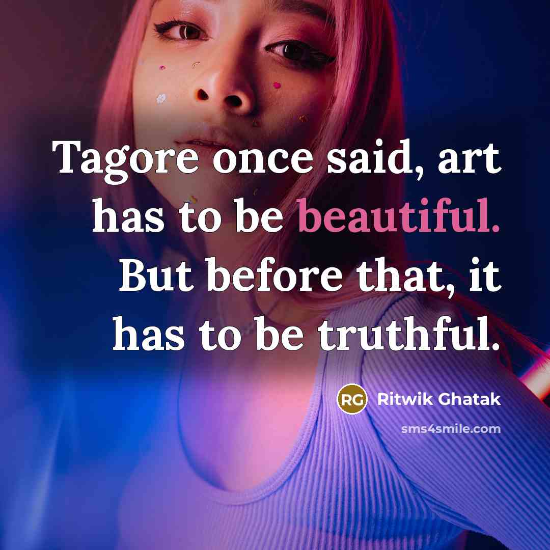 “Tagore once said, art has to be beautiful. But before…” quote by Ritwik Ghatak