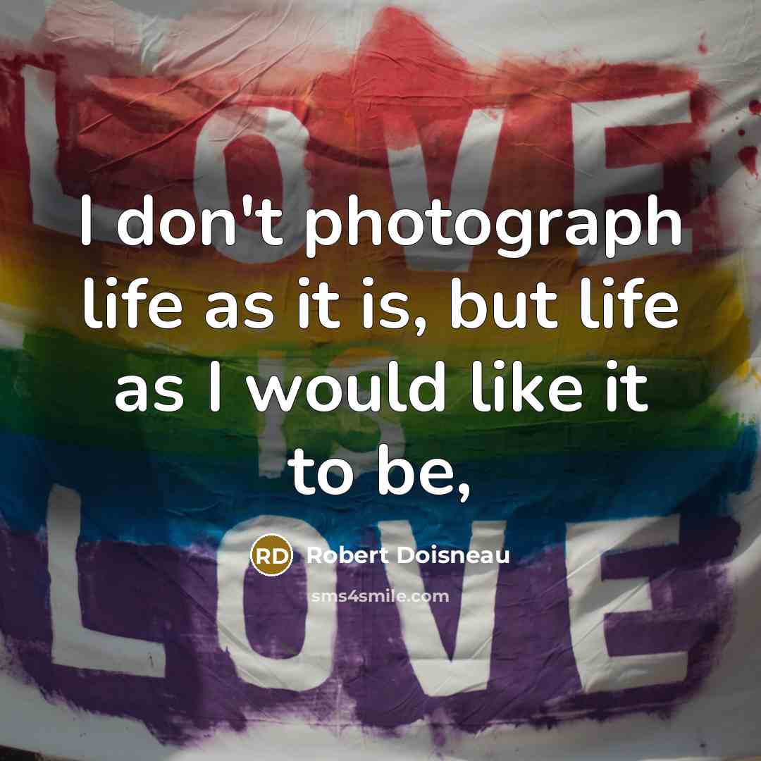 “I don't photograph life as it is, but life as…” quote by Robert Doisneau