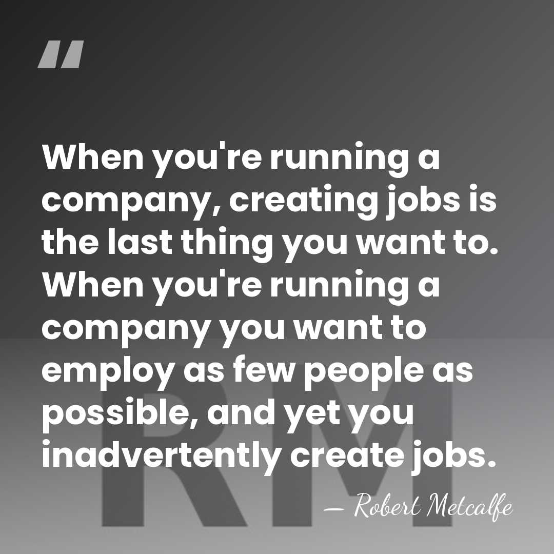 When you're running a company, creating jobs is the last thing you&hellip; - Robert Metcalfe