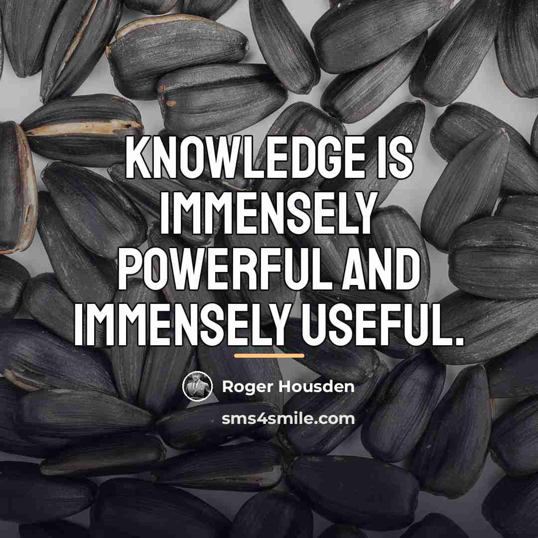 “Knowledge is immensely powerful and immensely useful.…” quote by Roger Housden