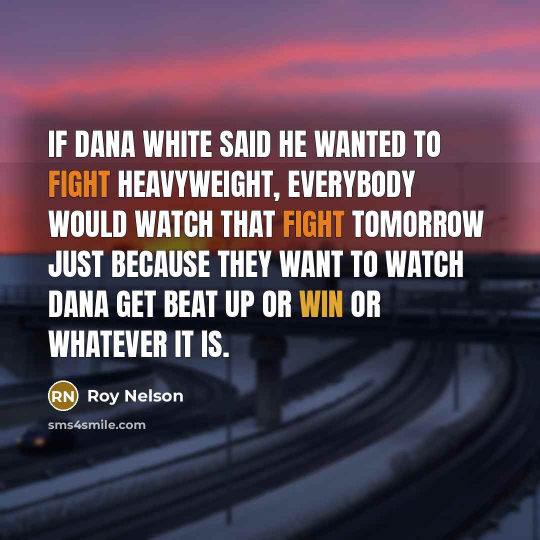 “If Dana White said he wanted to fight heavyweight, everybody…” quote by Roy Nelson