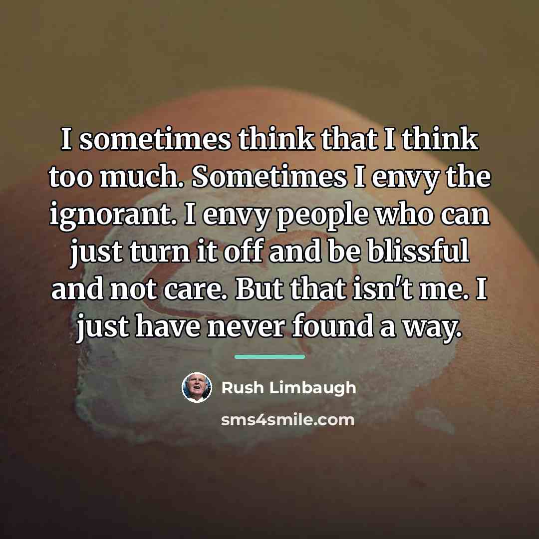 “I sometimes think that I think too much. Sometimes I…” quote by Rush Limbaugh