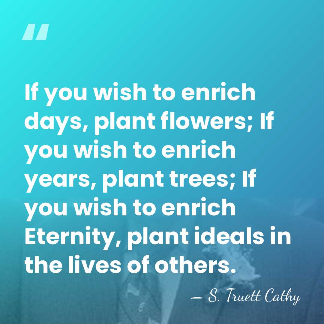 If you wish to enrich days, plant flowers; If you wish to&hellip; - S. Truett Cathy
