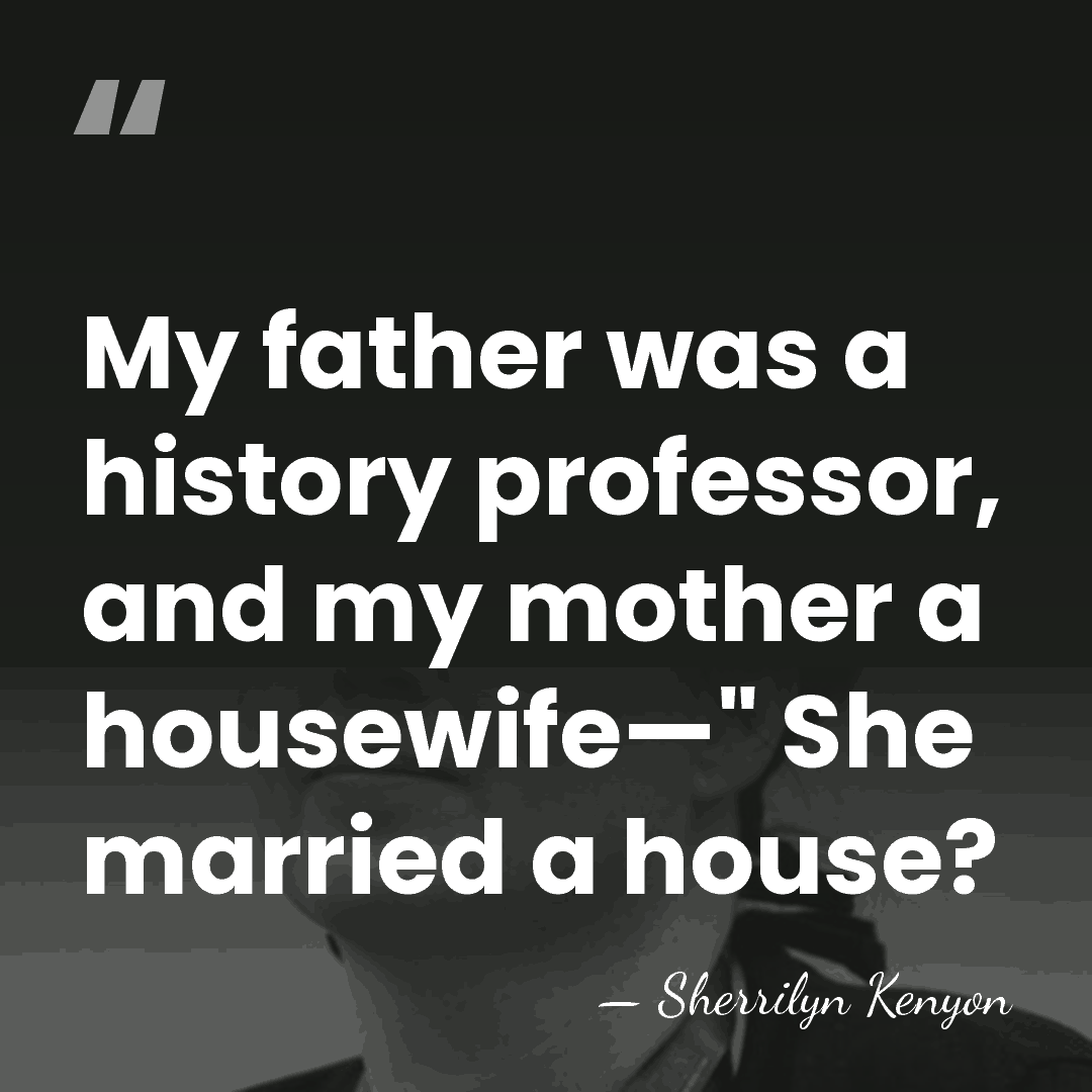 My father was a history professor, and my mother a housewife—" She&hellip; - Sherrilyn Kenyon