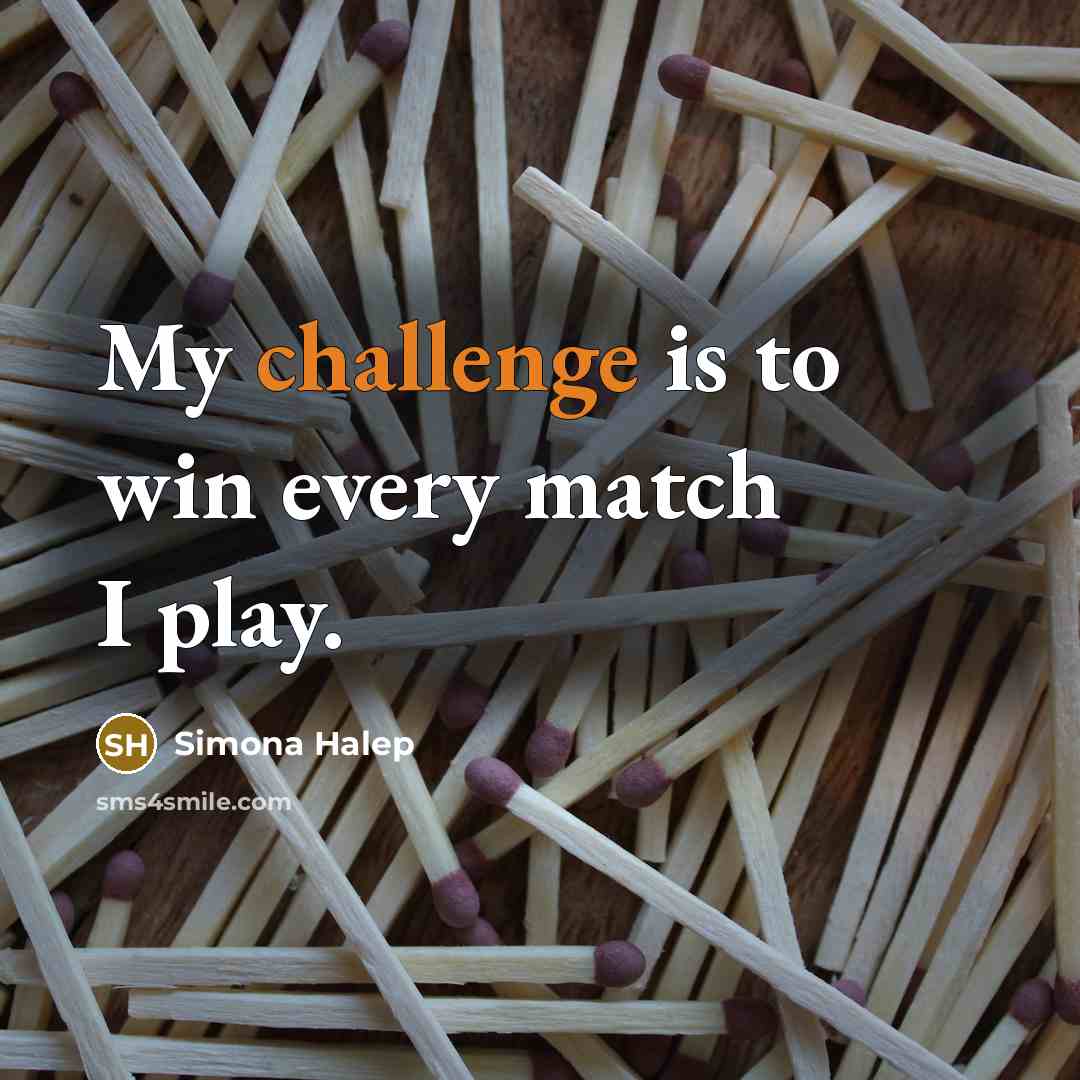 “My challenge is to win every match I play.…” quote by Simona Halep